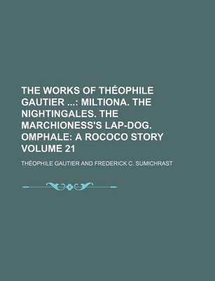 Book cover for The Works of Theophile Gautier Volume 21; Miltiona. the Nightingales. the Marchioness's Lap-Dog. Omphale a Rococo Story