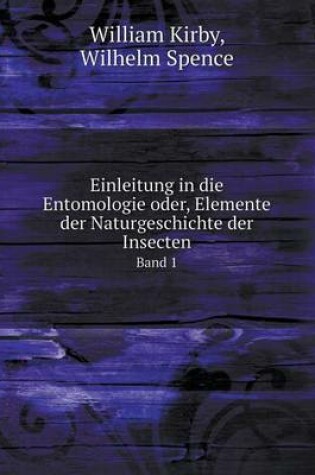 Cover of Einleitung in die Entomologie oder, Elemente der Naturgeschichte der Insecten Band 1