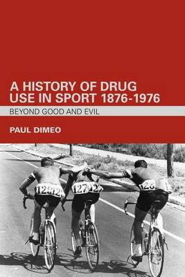 Book cover for A History of Drug Use in Sport: 1876 1976: Beyond Good and Evil