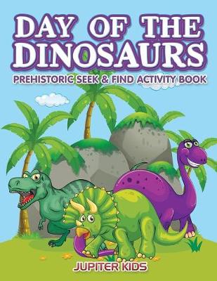 Book cover for Day of the Dinosaurs Prehistoric Seek & Find Activity Book