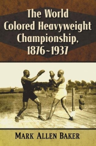 Cover of The World Colored Heavyweight Championship, 1876-1937