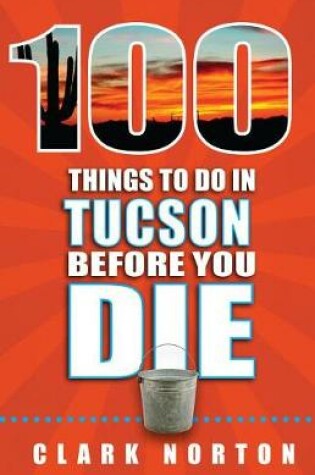 Cover of 100 Things to Do in Tucson Before You Die