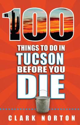 Book cover for 100 Things to Do in Tucson Before You Die