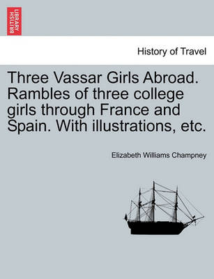 Book cover for Three Vassar Girls Abroad. Rambles of Three College Girls Through France and Spain. with Illustrations, Etc.