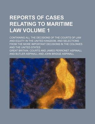 Book cover for Reports of Cases Relating to Maritime Law Volume 1; Containing All the Decisions of the Courts of Law and Equity in the United Kingdom, and Selections from the More Important Decisions in the Colonies and the United States