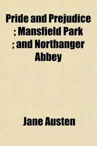 Cover of Pride and Prejudice; Mansfield Park; And Northanger Abbey