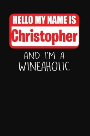 Cover of Hello My Name is Christopher And I'm A Wineaholic