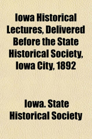 Cover of Iowa Historical Lectures, Delivered Before the State Historical Society, Iowa City, 1892