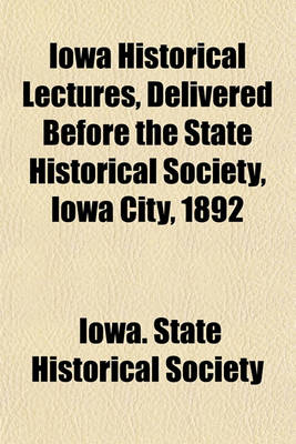 Book cover for Iowa Historical Lectures, Delivered Before the State Historical Society, Iowa City, 1892