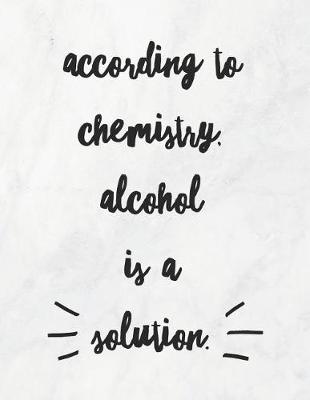 Book cover for According To Chemistry, Alcohol Is A Solution