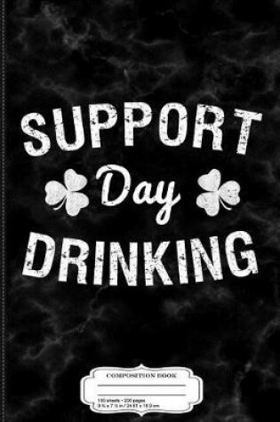 Cover of Support Day Drinking Saint Patrick's Composition Notebook