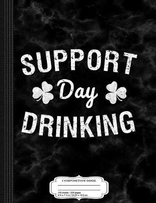 Book cover for Support Day Drinking Saint Patrick's Composition Notebook