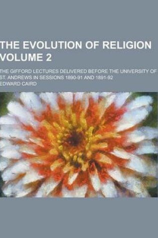 Cover of The Evolution of Religion; The Gifford Lectures Delivered Before the University of St. Andrews in Sessions 1890-91 and 1891-92 Volume 2