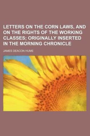 Cover of Letters on the Corn Laws, and on the Rights of the Working Classes; Originally Inserted in the Morning Chronicle