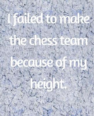 Book cover for I Failed To Make The Chess Team Because Of My Height