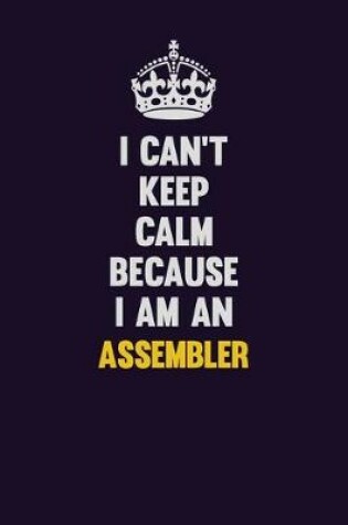 Cover of I can't Keep Calm Because I Am An Assembler