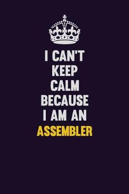 Book cover for I can't Keep Calm Because I Am An Assembler