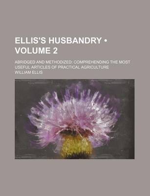 Book cover for Ellis's Husbandry (Volume 2); Abridged and Methodized Comprehending the Most Useful Articles of Practical Agriculture