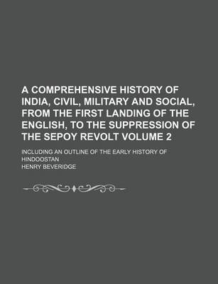 Book cover for A Comprehensive History of India, Civil, Military and Social, from the First Landing of the English, to the Suppression of the Sepoy Revolt Volume 2; Including an Outline of the Early History of Hindoostan