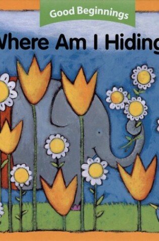 Cover of Good Beginnings: Where Am I Hiding?