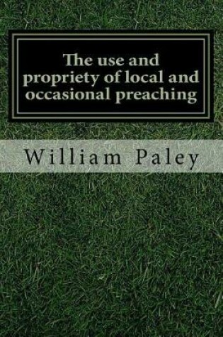 Cover of The use and propriety of local and occasional preaching