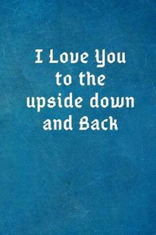 Cover of I Love You to the Upside Down and Back