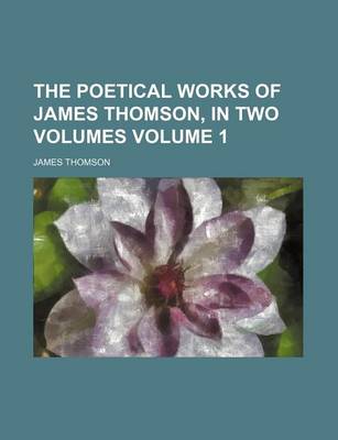 Book cover for The Poetical Works of James Thomson, in Two Volumes Volume 1