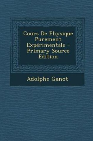 Cover of Cours de Physique Purement Experimentale - Primary Source Edition