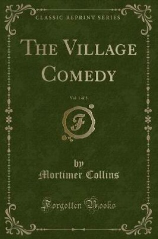 Cover of The Village Comedy, Vol. 1 of 3 (Classic Reprint)