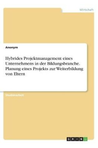 Cover of Hybrides Projektmanagement eines Unternehmens in der Bildungsbranche. Planung eines Projekts zur Weiterbildung von Eltern