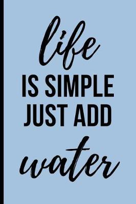 Book cover for Life Is Simple Just Add Water