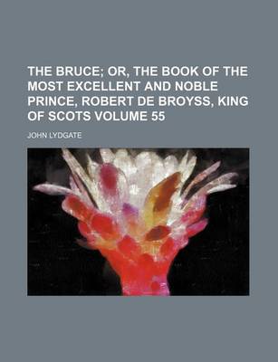 Book cover for The Bruce Volume 55; Or, the Book of the Most Excellent and Noble Prince, Robert de Broyss, King of Scots