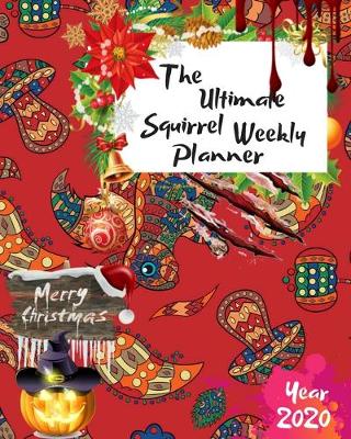 Book cover for The Ultimate Merry Christmas Squirrel Weekly Planner Year 2020