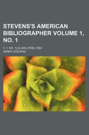 Cover of Stevens's American Bibliographer Volume 1, No. 1; V. 1, No. 1[-2] Jan.]-Feb.] 1854