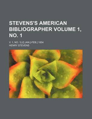 Book cover for Stevens's American Bibliographer Volume 1, No. 1; V. 1, No. 1[-2] Jan.]-Feb.] 1854