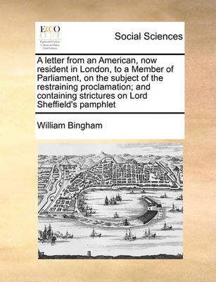 Book cover for A Letter from an American, Now Resident in London, to a Member of Parliament, on the Subject of the Restraining Proclamation; And Containing Strictures on Lord Sheffield's Pamphlet