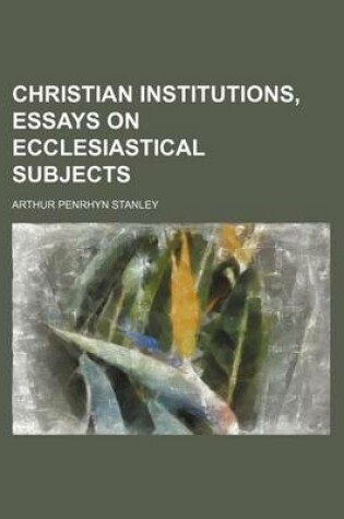 Cover of Christian Institutions, Essays on Ecclesiastical Subjects