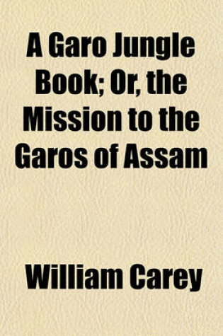 Cover of A Garo Jungle Book; Or, the Mission to the Garos of Assam