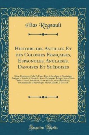 Cover of Histoire Des Antilles Et Des Colonies Francaises, Espagnoles, Anglaises, Danoises Et Suedoises