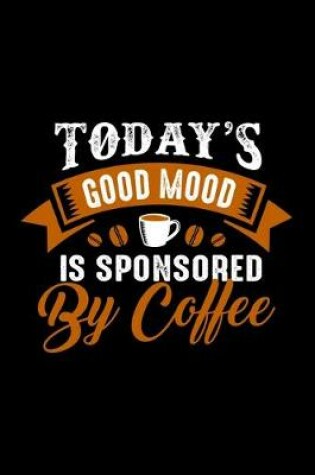 Cover of Today's Good Mood Is Sponsored By Coffee