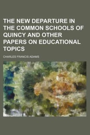 Cover of The New Departure in the Common Schools of Quincy and Other Papers on Educational Topics