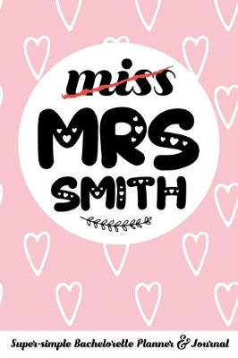 Book cover for Miss Mrs Smith Super-Simple Bachelorette Planner & Journal