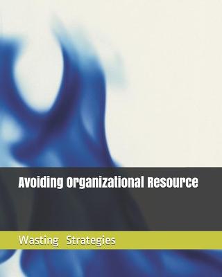 Book cover for Avoiding Organizational Waste Resources Strategy