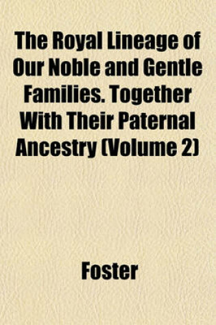 Cover of The Royal Lineage of Our Noble and Gentle Families. Together with Their Paternal Ancestry (Volume 2)