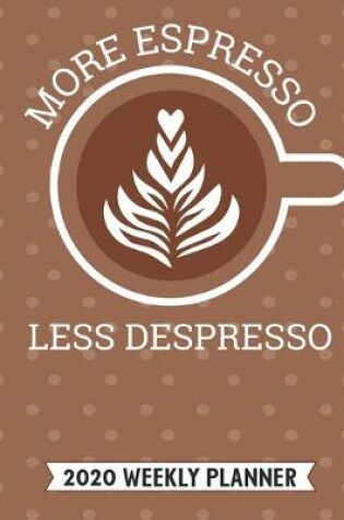 Cover of More Espresso Less Despresso 2020 Weekly Planner