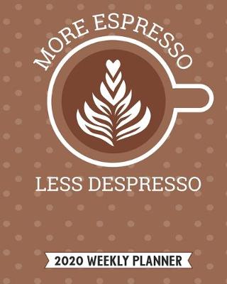 Book cover for More Espresso Less Despresso 2020 Weekly Planner