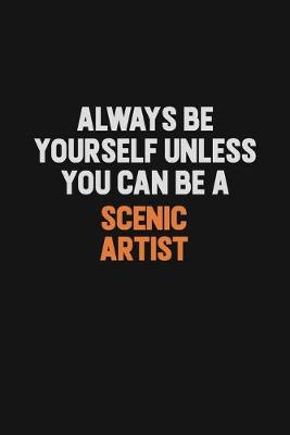 Book cover for Always Be Yourself Unless You Can Be A Scenic Artist