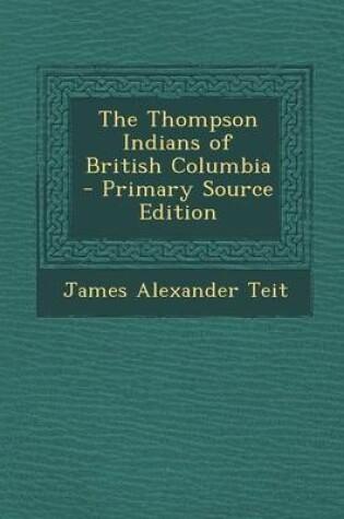 Cover of The Thompson Indians of British Columbia - Primary Source Edition