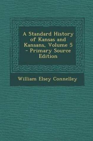 Cover of A Standard History of Kansas and Kansans, Volume 5 - Primary Source Edition