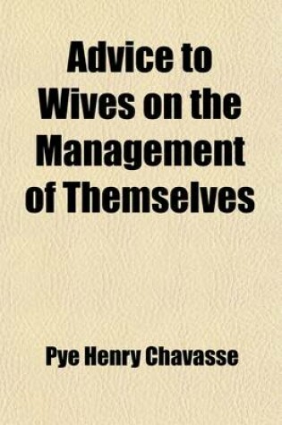 Cover of Advice to Wives on the Management of Themselves; During the Periods of Pregnancy, Labour, and Suckling